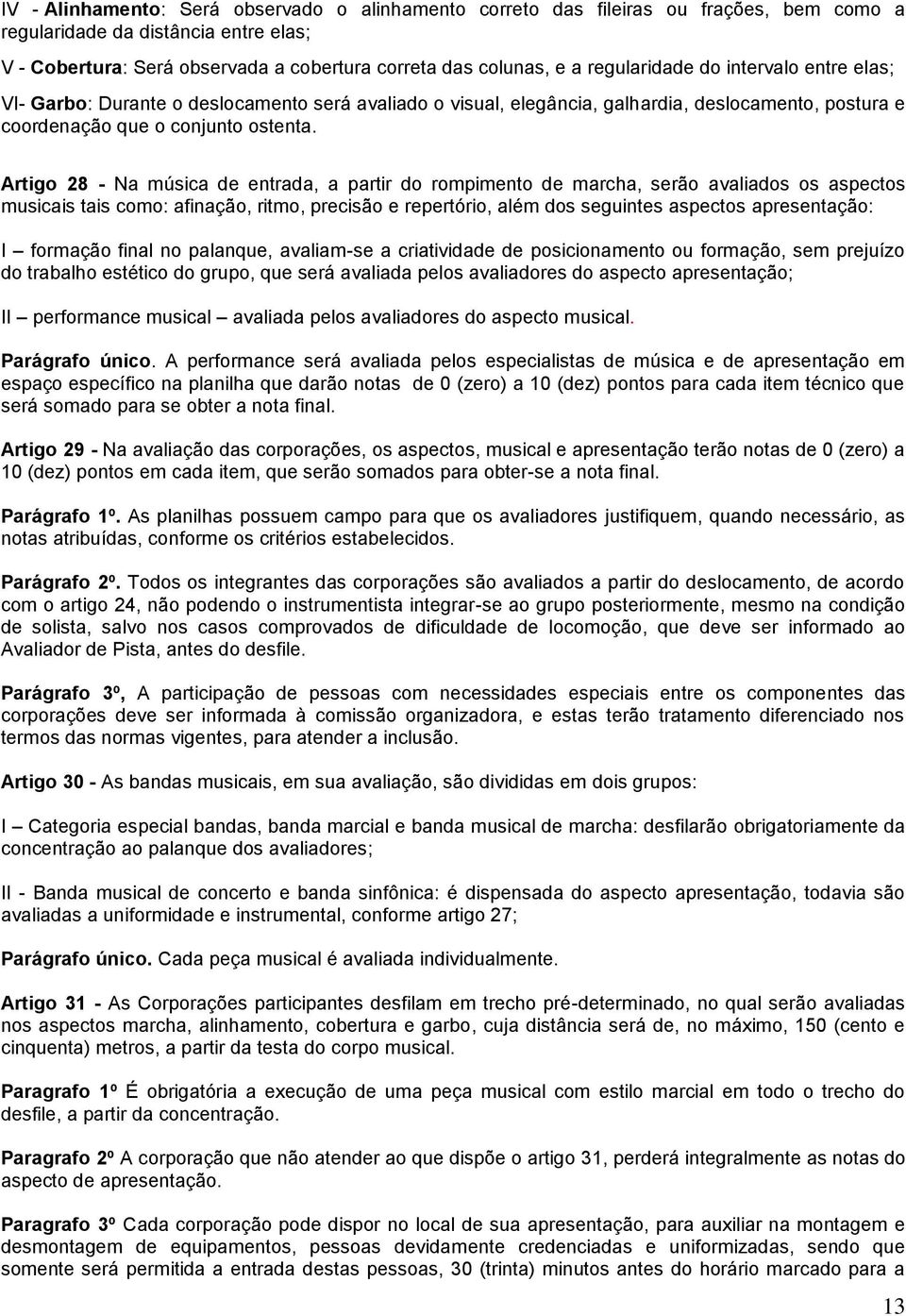 Artigo 28 - Na música de entrada, a partir do rompimento de marcha, serão avaliados os aspectos musicais tais como: afinação, ritmo, precisão e repertório, além dos seguintes aspectos apresentação: I