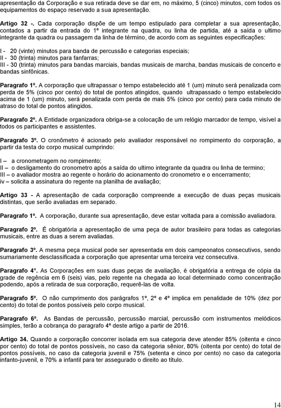 quadra ou passagem da linha de término, de acordo com as seguintes especificações: I - 20 (vinte) minutos para banda de percussão e categorias especiais; II - 30 (trinta) minutos para fanfarras; III