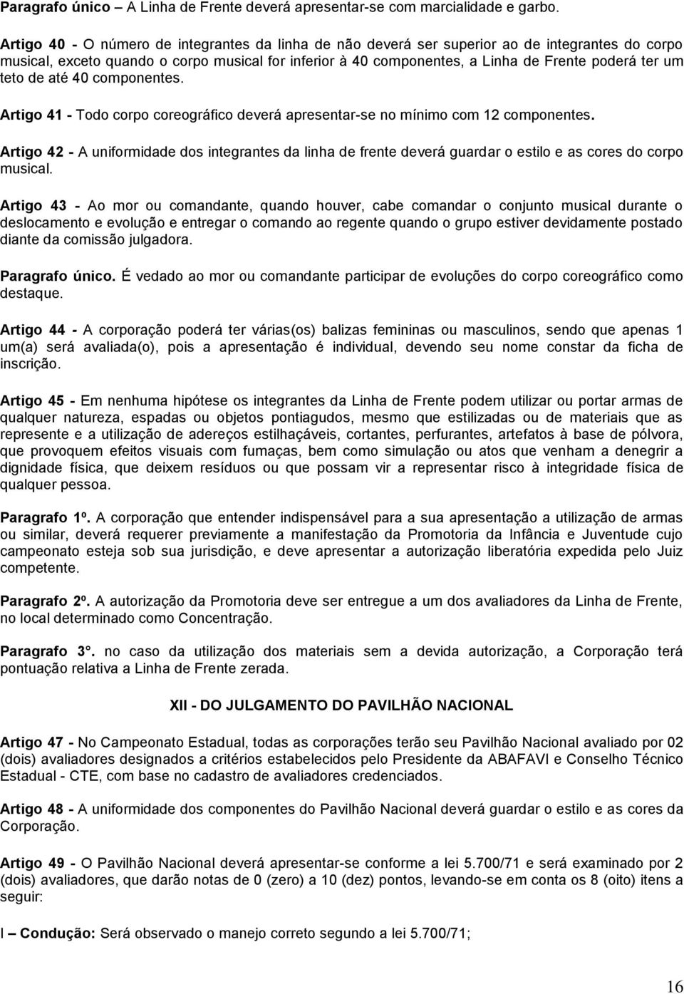 um teto de até 40 componentes. Artigo 41 - Todo corpo coreográfico deverá apresentar-se no mínimo com 12 componentes.