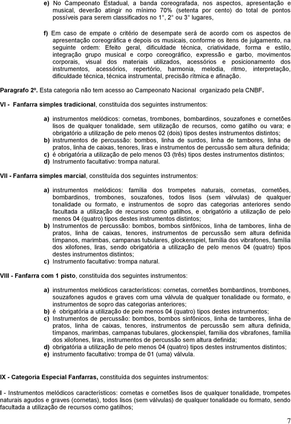 geral, dificuldade técnica, criatividade, forma e estilo, integração grupo musical e corpo coreográfico, expressão e garbo, movimentos corporais, visual dos materiais utilizados, acessórios e