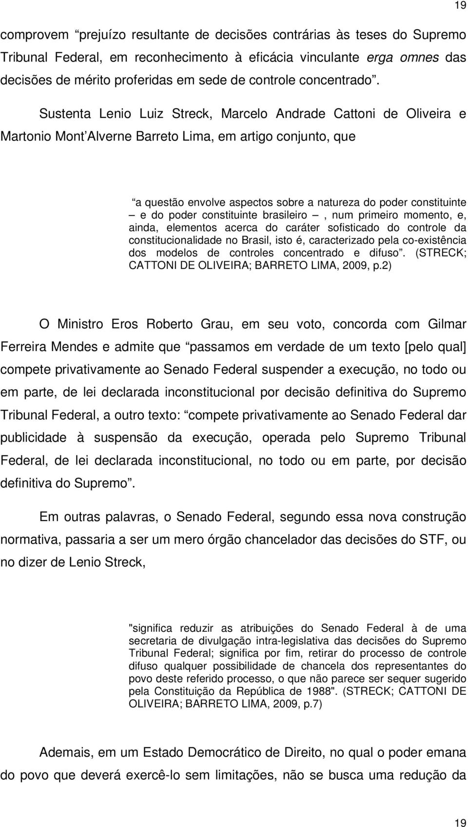 Sustenta Lenio Luiz Streck, Marcelo Andrade Cattoni de Oliveira e Martonio Mont Alverne Barreto Lima, em artigo conjunto, que a questão envolve aspectos sobre a natureza do poder constituinte e do