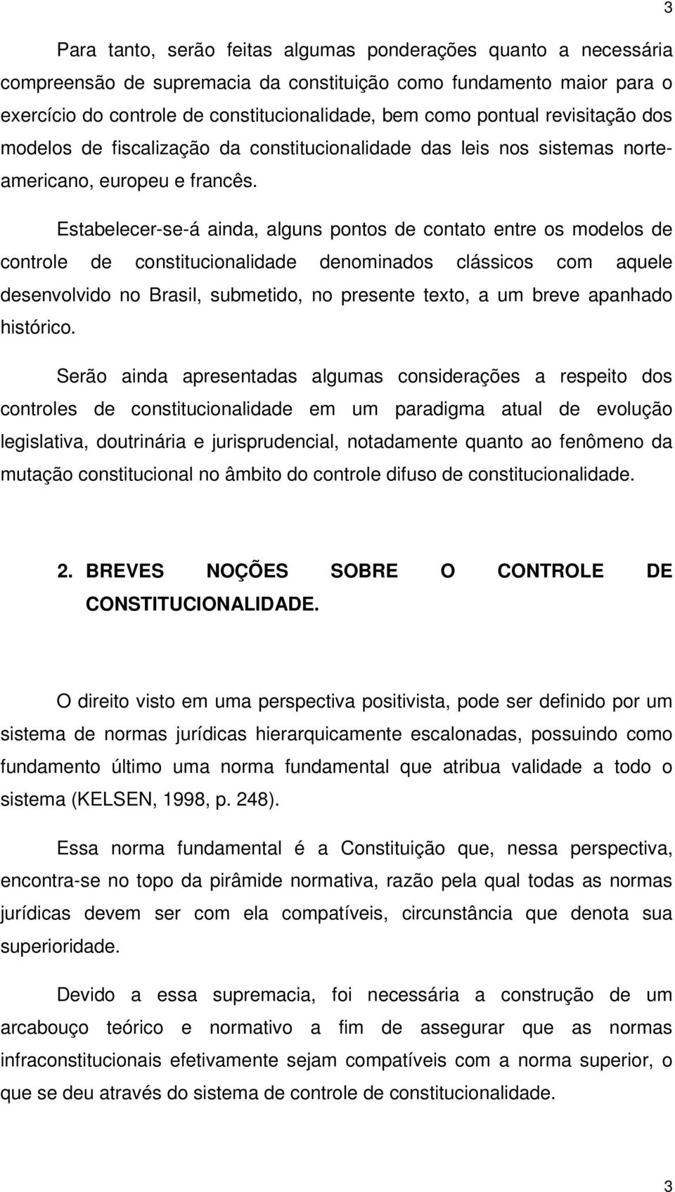 Estabelecer-se-á ainda, alguns pontos de contato entre os modelos de controle de constitucionalidade denominados clássicos com aquele desenvolvido no Brasil, submetido, no presente texto, a um breve