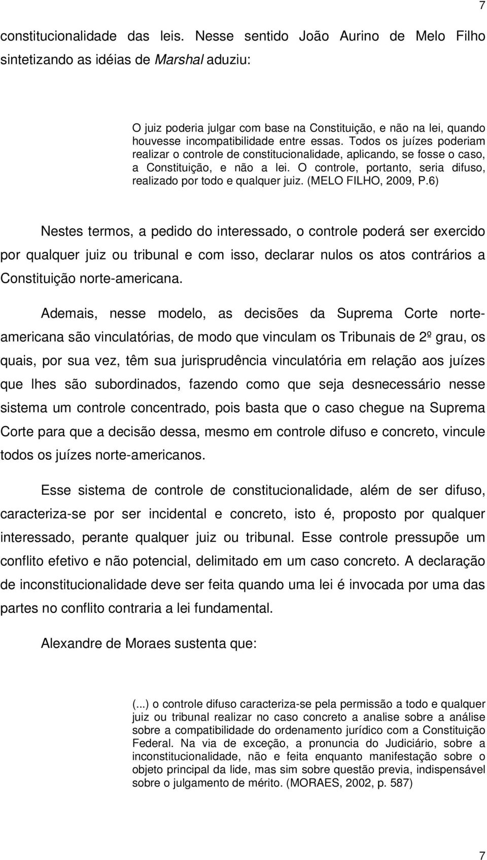 Todos os juízes poderiam realizar o controle de constitucionalidade, aplicando, se fosse o caso, a Constituição, e não a lei. O controle, portanto, seria difuso, realizado por todo e qualquer juiz.