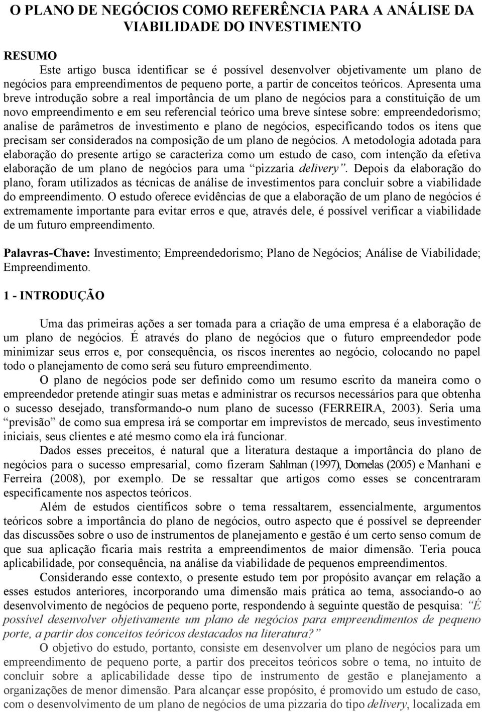 Apresenta uma breve introdução sobre a real importância de um plano de negócios para a constituição de um novo empreendimento e em seu referencial teórico uma breve síntese sobre: empreendedorismo;