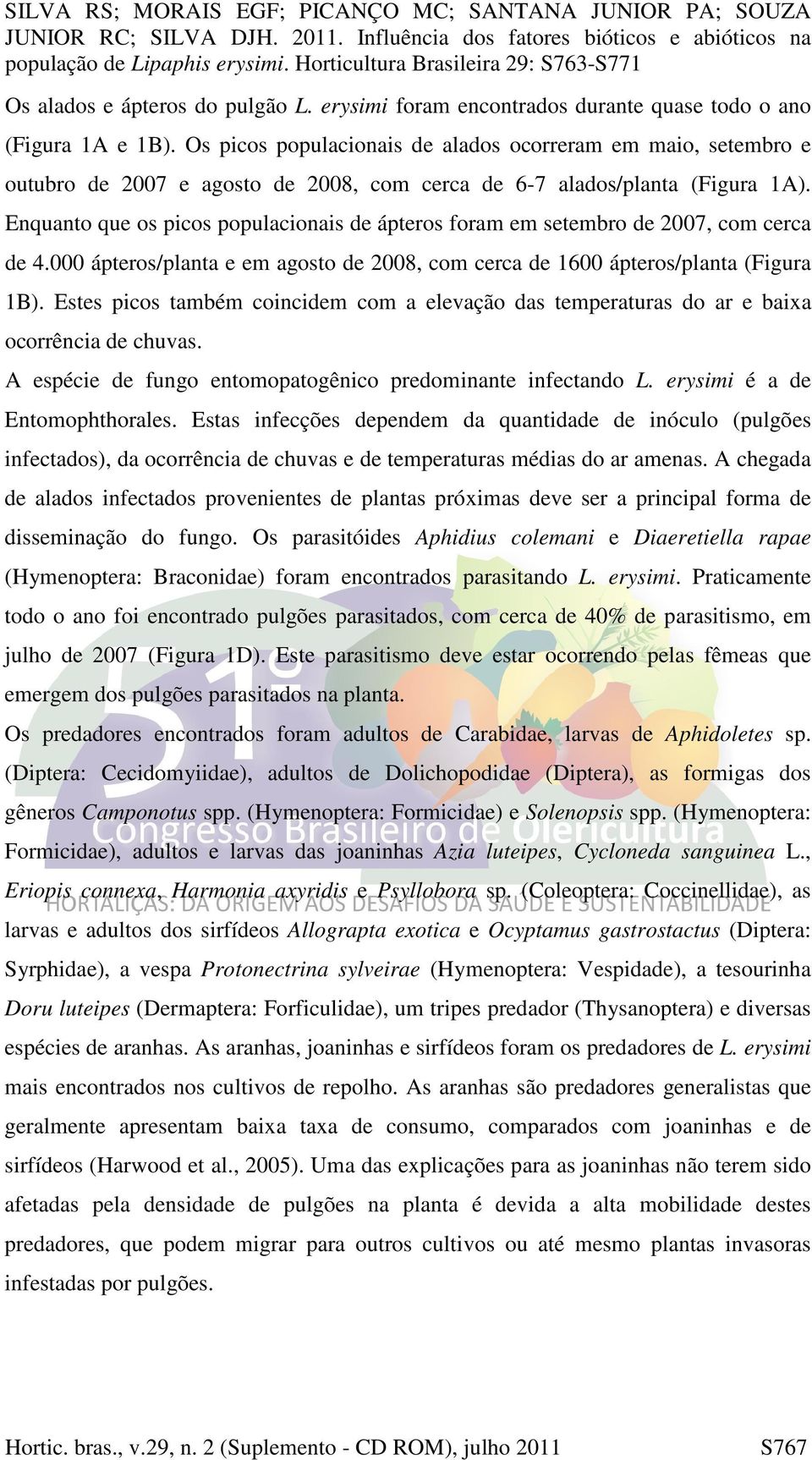 Enquanto que os picos populacionais de ápteros foram em setembro de 2007, com cerca de 4.000 ápteros/planta e em agosto de 2008, com cerca de 1600 ápteros/planta (Figura 1B).