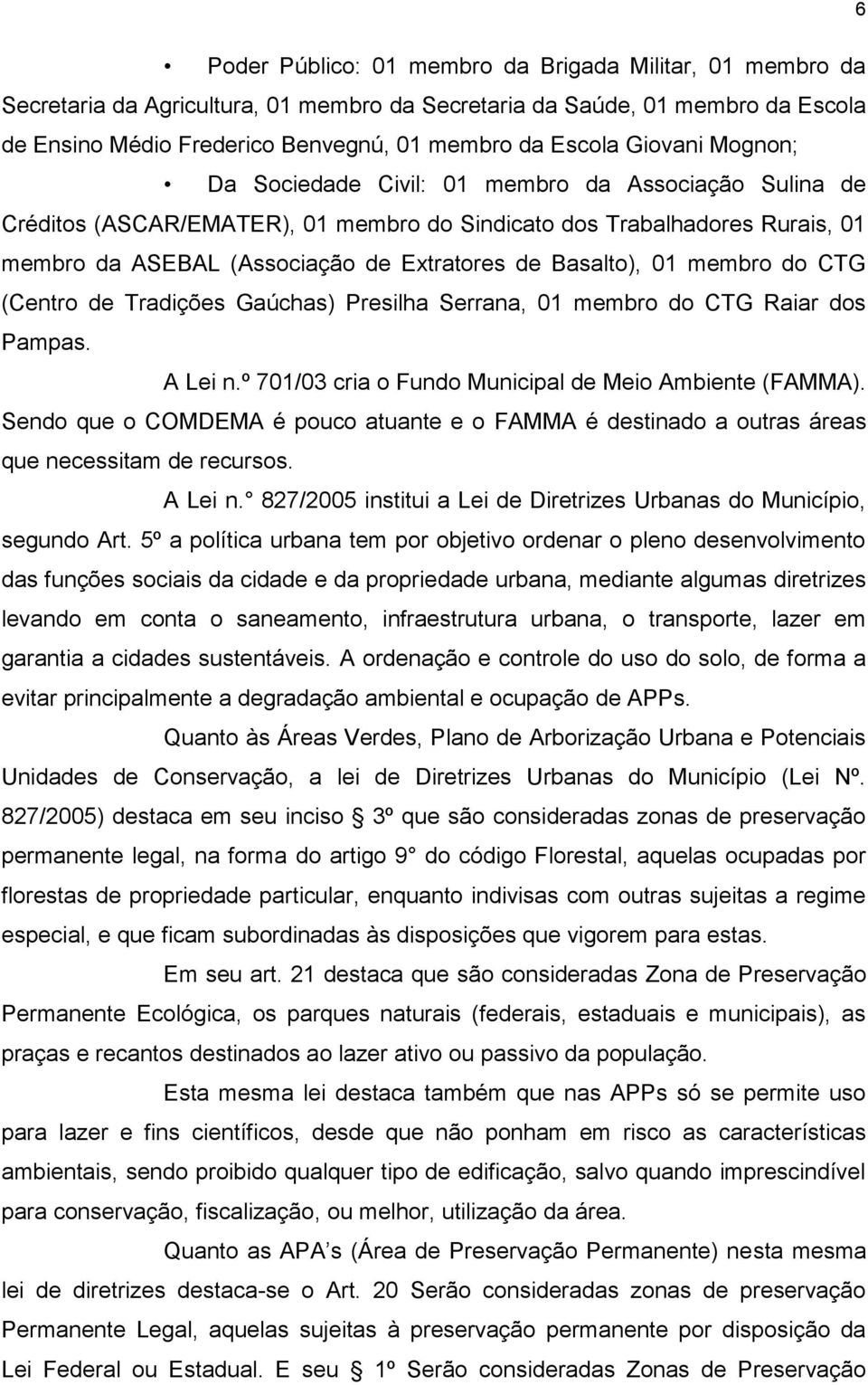 Basalto), 01 membro do CTG (Centro de Tradições Gaúchas) Presilha Serrana, 01 membro do CTG Raiar dos Pampas. A Lei n.º 701/03 cria o Fundo Municipal de Meio Ambiente (FAMMA).