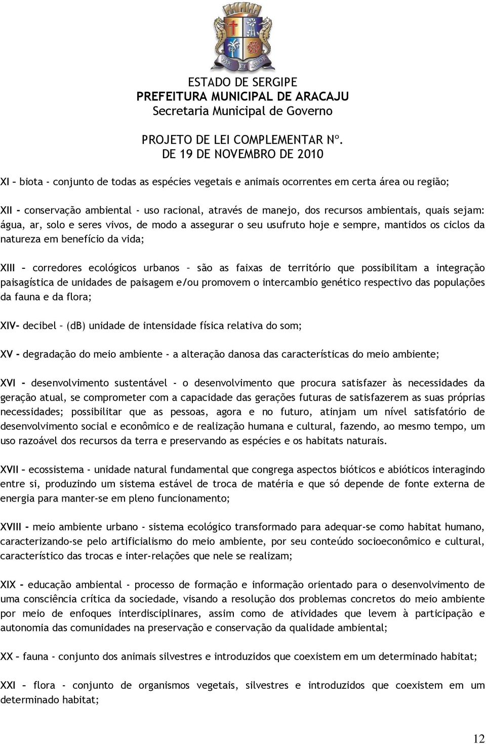 possibilitam a integração paisagística de unidades de paisagem e/ou promovem o intercambio genético respectivo das populações da fauna e da flora; XIV- decibel (db) unidade de intensidade física