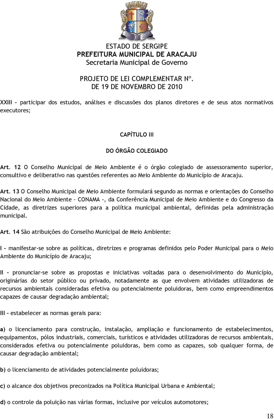 13 O Conselho Municipal de Meio Ambiente formulará segundo as normas e orientações do Conselho Nacional do Meio Ambiente CONAMA -, da Conferência Municipal de Meio Ambiente e do Congresso da Cidade,