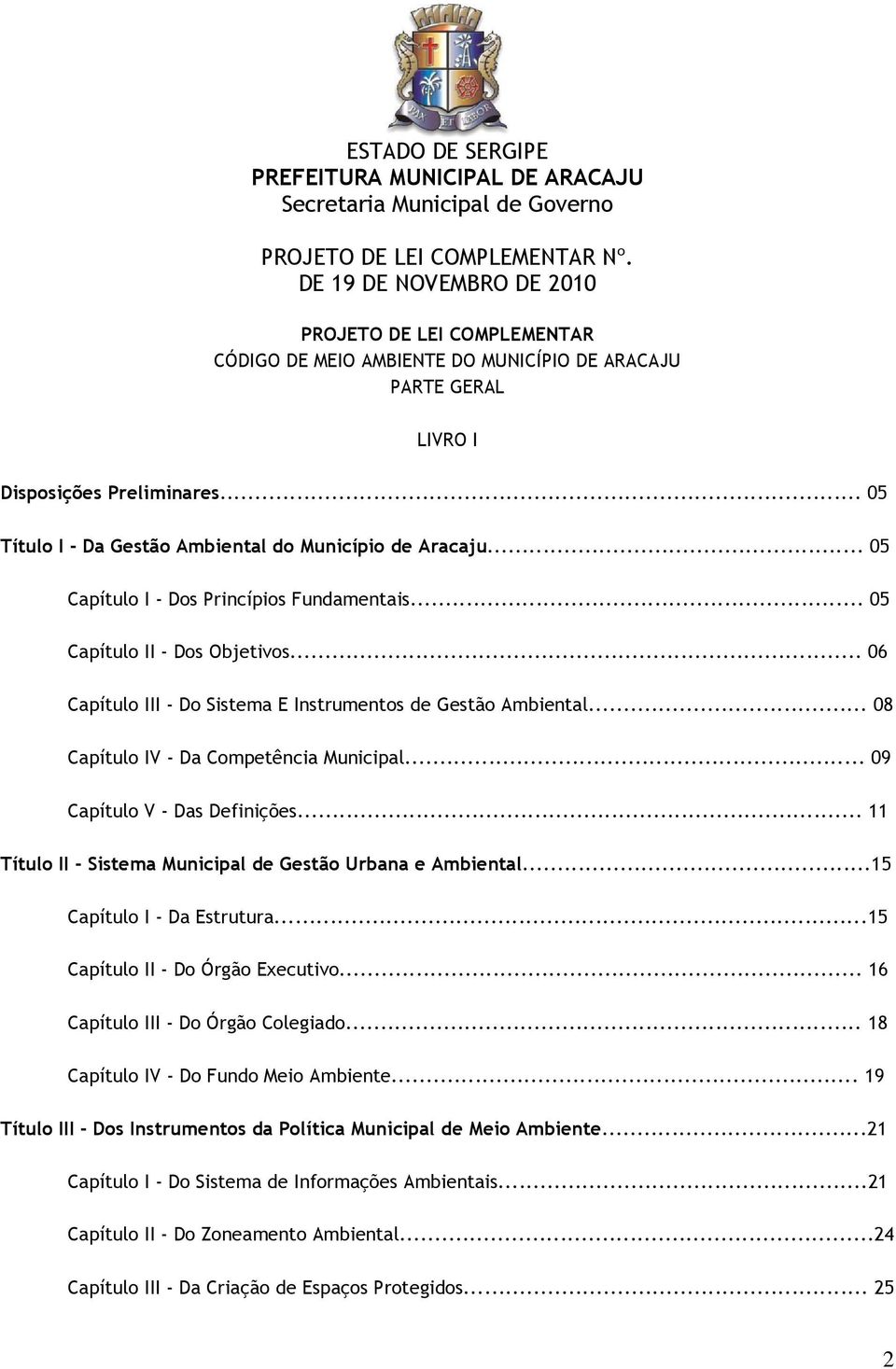 .. 09 Capítulo V - Das Definições... 11 Título II - Sistema Municipal de Gestão Urbana e Ambiental...15 Capítulo I - Da Estrutura...15 Capítulo II - Do Órgão Executivo.