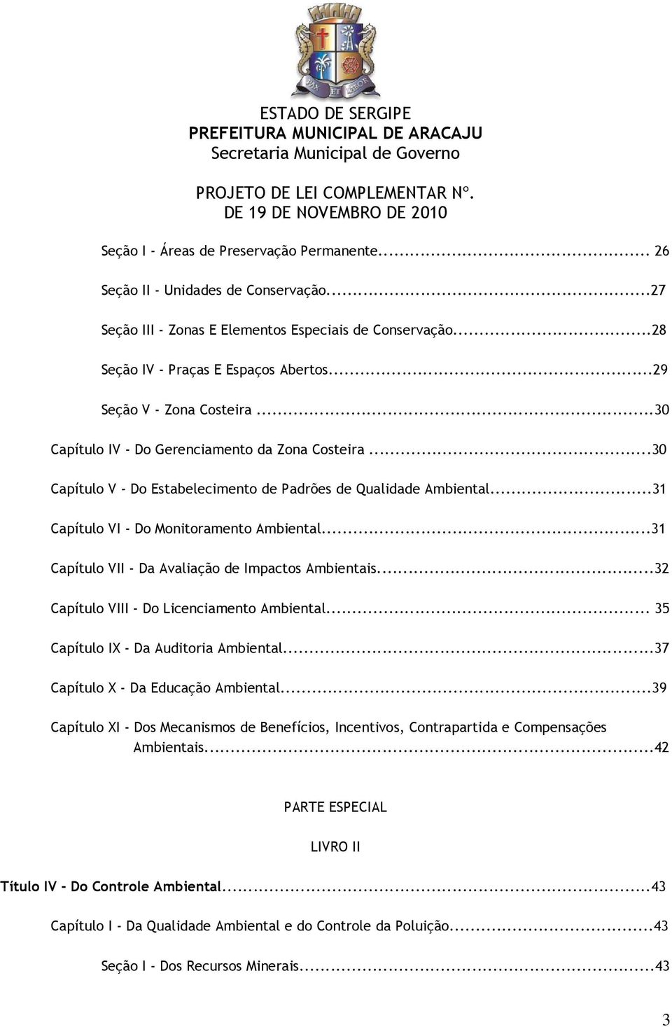 ..31 Capítulo VII - Da Avaliação de Impactos Ambientais...32 Capítulo VIII - Do Licenciamento Ambiental... 35 Capítulo IX - Da Auditoria Ambiental...37 Capítulo X - Da Educação Ambiental.