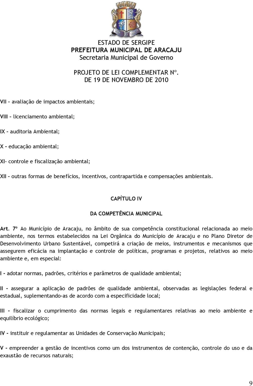 7º Ao Município de Aracaju, no âmbito de sua competência constitucional relacionada ao meio ambiente, nos termos estabelecidos na Lei Orgânica do Município de Aracaju e no Plano Diretor de