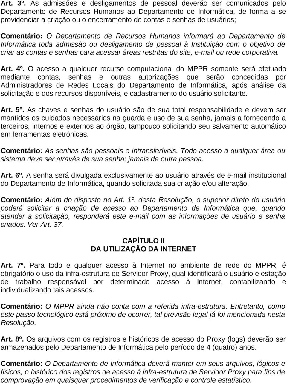 e senhas de usuários; Comentário: O Departamento de Recursos Humanos informará ao Departamento de Informática toda admissão ou desligamento de pessoal à Instituição com o objetivo de criar as contas