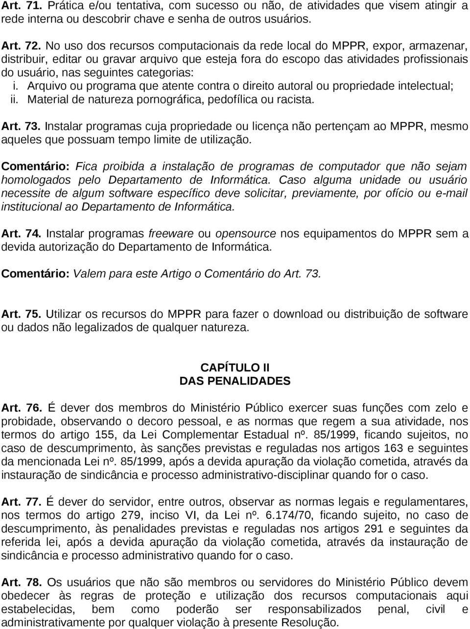 categorias: i. Arquivo ou programa que atente contra o direito autoral ou propriedade intelectual; ii. Material de natureza pornográfica, pedofílica ou racista. Art. 73.