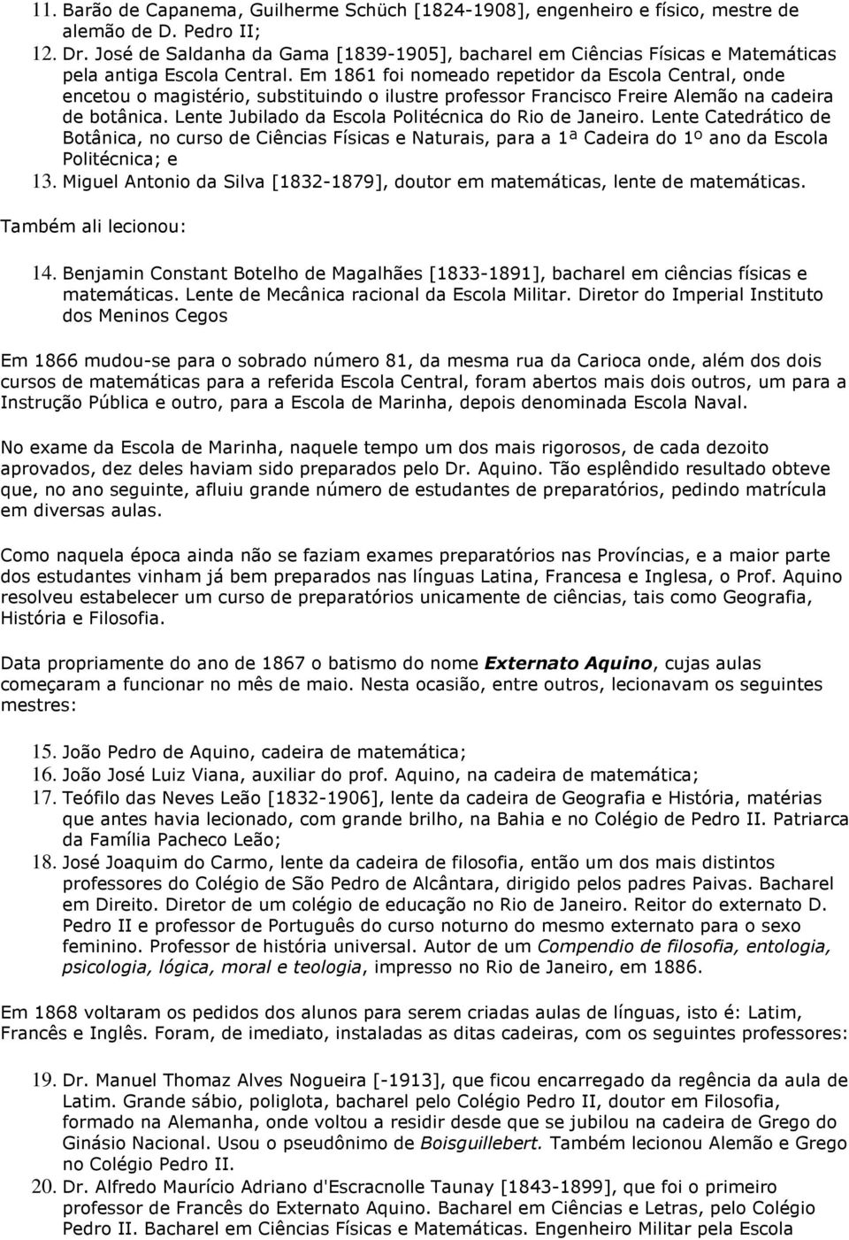 Em 1861 foi nomeado repetidor da Escola Central, onde encetou o magistério, substituindo o ilustre professor Francisco Freire Alemão na cadeira de botânica.