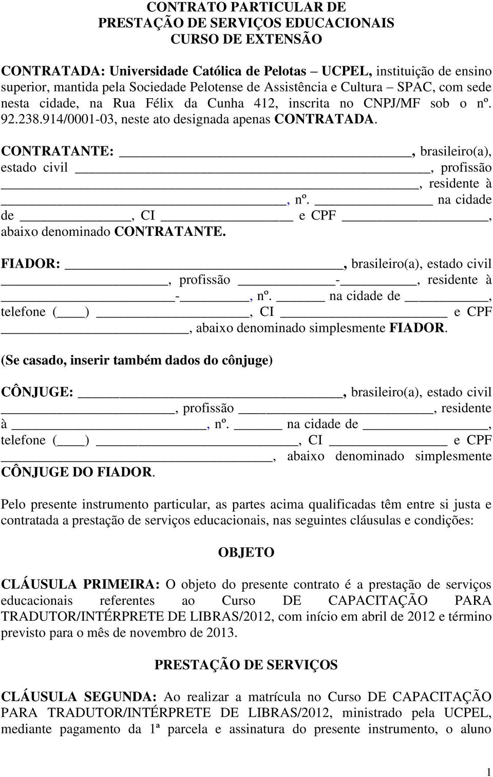 CONTRATANTE:, brasileiro(a), estado civil, profissão, residente à, nº. na cidade de, CI e CPF, abaixo denominado CONTRATANTE. FIADOR: _, brasileiro(a), estado civil, profissão -, residente à -, nº.