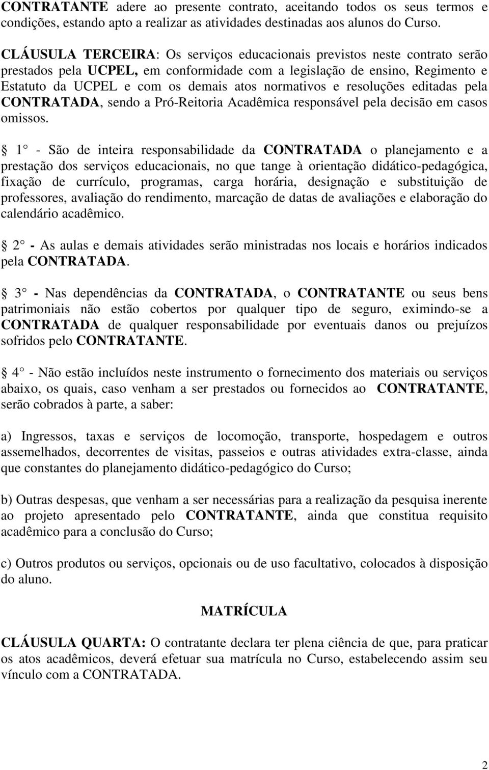 normativos e resoluções editadas pela CONTRATADA, sendo a Pró-Reitoria Acadêmica responsável pela decisão em casos omissos.