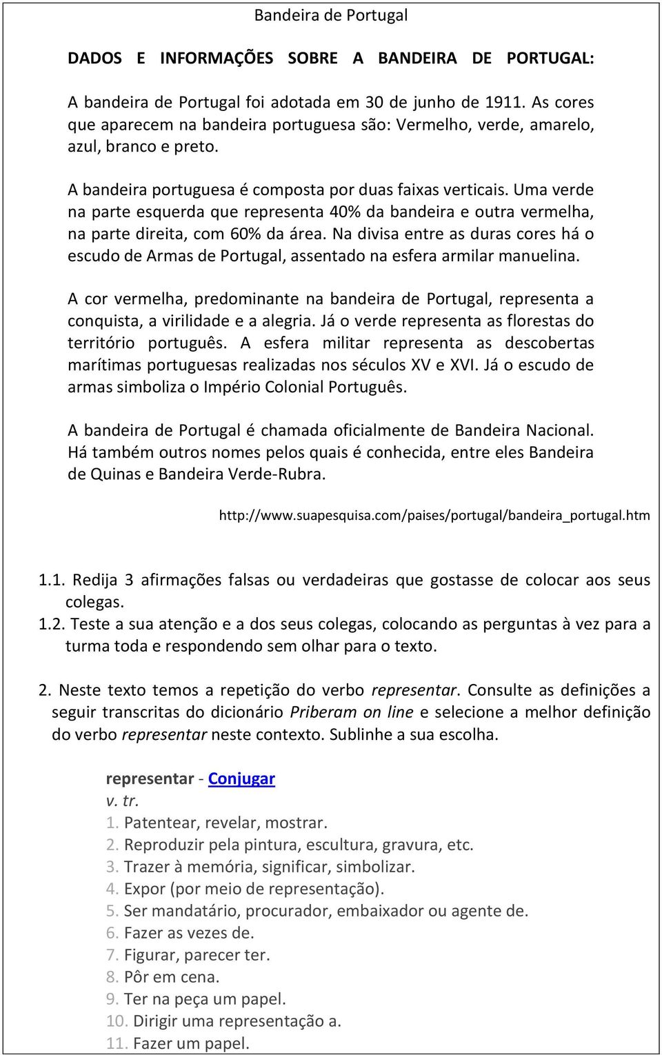 Uma verde na parte esquerda que representa 40% da bandeira e outra vermelha, na parte direita, com 60% da área.