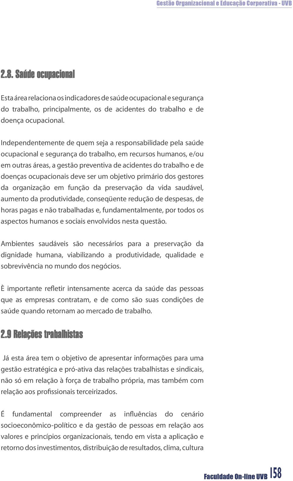 ocupacionais deve ser um objetivo primário dos gestores da organização em função da preservação da vida saudável, aumento da produtividade, conseqüente redução de despesas, de horas pagas e não