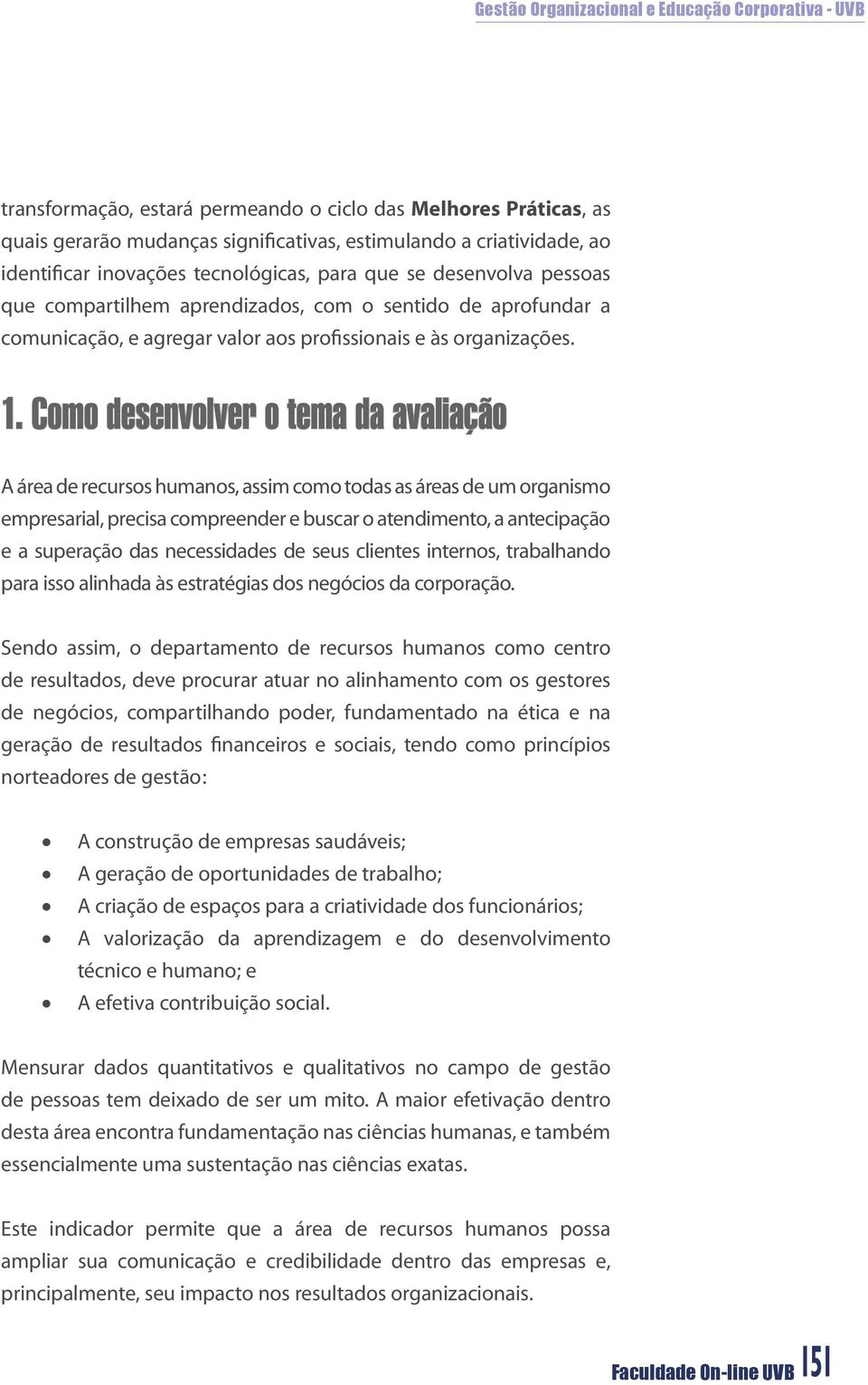 Como desenvolver o tema da avaliação A área de recursos humanos, assim como todas as áreas de um organismo empresarial, precisa compreender e buscar o atendimento, a antecipação e a superação das