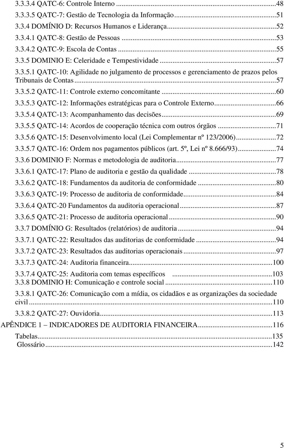 .. 60 3.3.5.3 QATC-12: Informações estratégicas para o Controle Externo... 66 3.3.5.4 QATC-13: Acompanhamento das decisões... 69 3.3.5.5 QATC-14: Acordos de cooperação técnica com outros órgãos... 71 3.