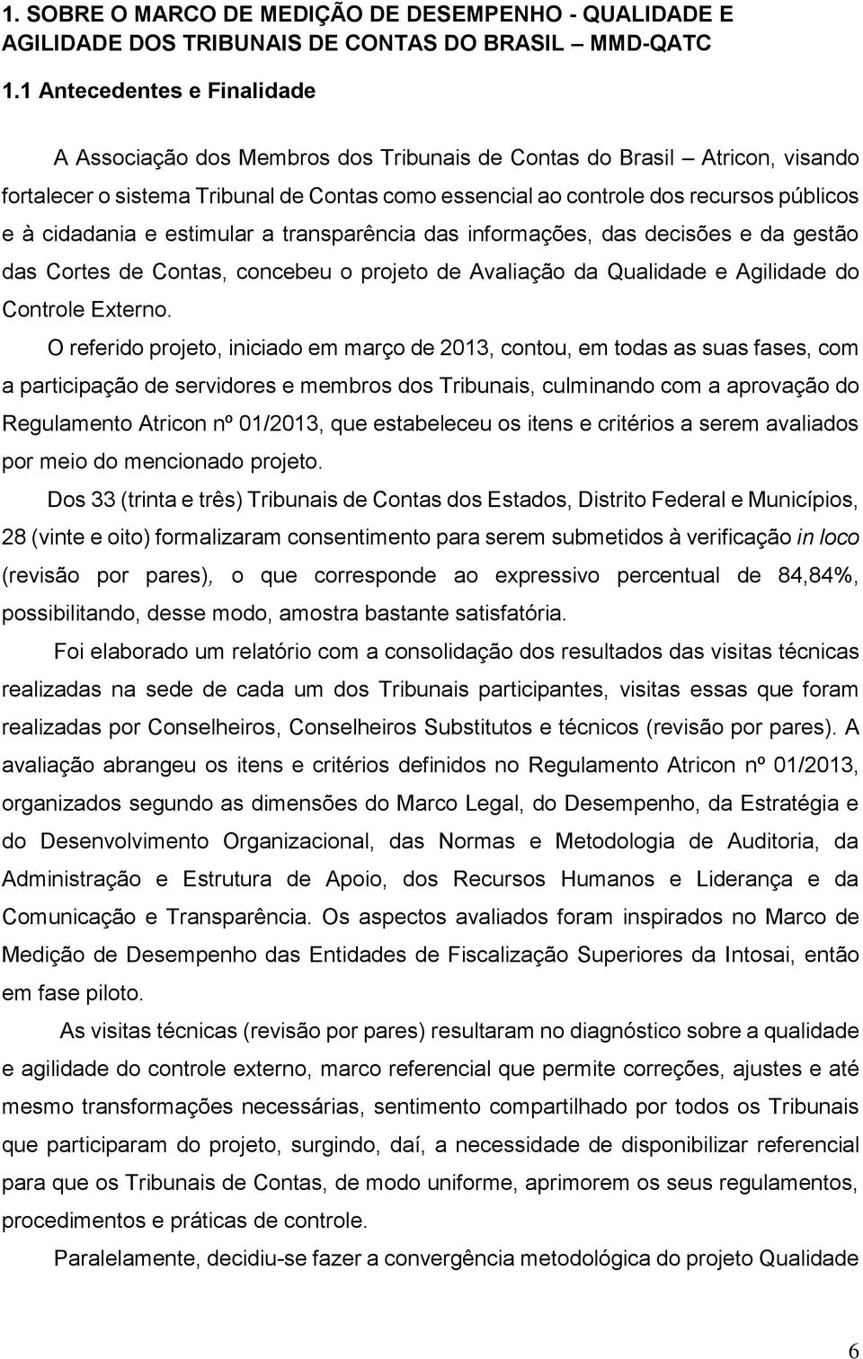 cidadania e estimular a transparência das informações, das decisões e da gestão das Cortes de Contas, concebeu o projeto de Avaliação da Qualidade e Agilidade do Controle Externo.