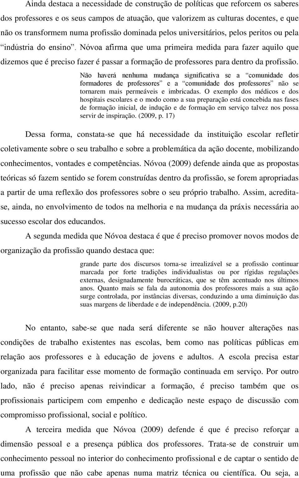 Nóvoa afirma que uma primeira medida para fazer aquilo que dizemos que é preciso fazer é passar a formação de professores para dentro da profissão.