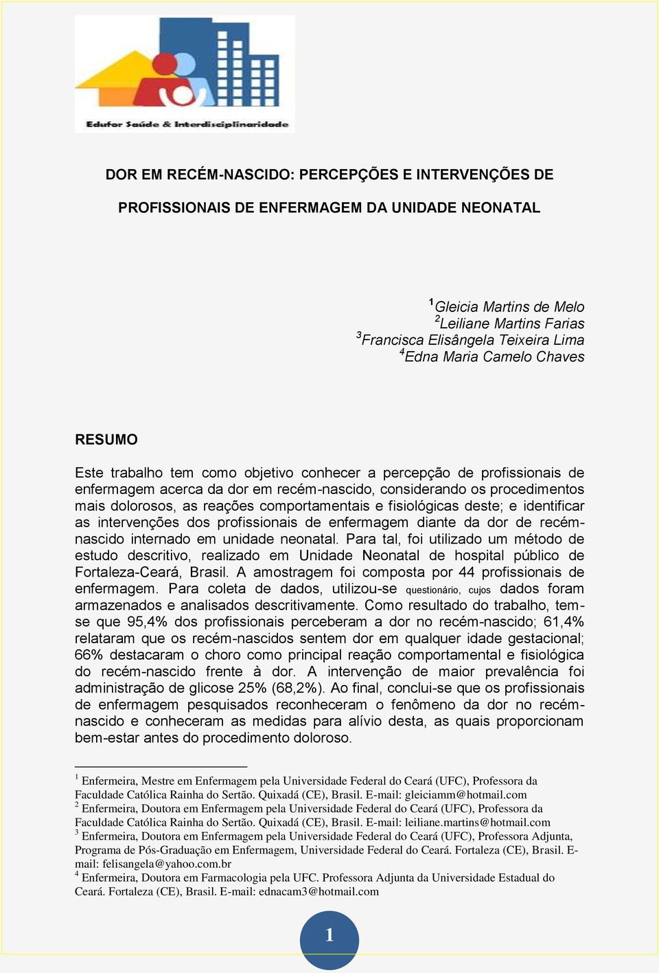 comportamentais e fisiológicas deste; e identificar as intervenções dos profissionais de diante da dor de recémnascido internado em unidade neonatal.