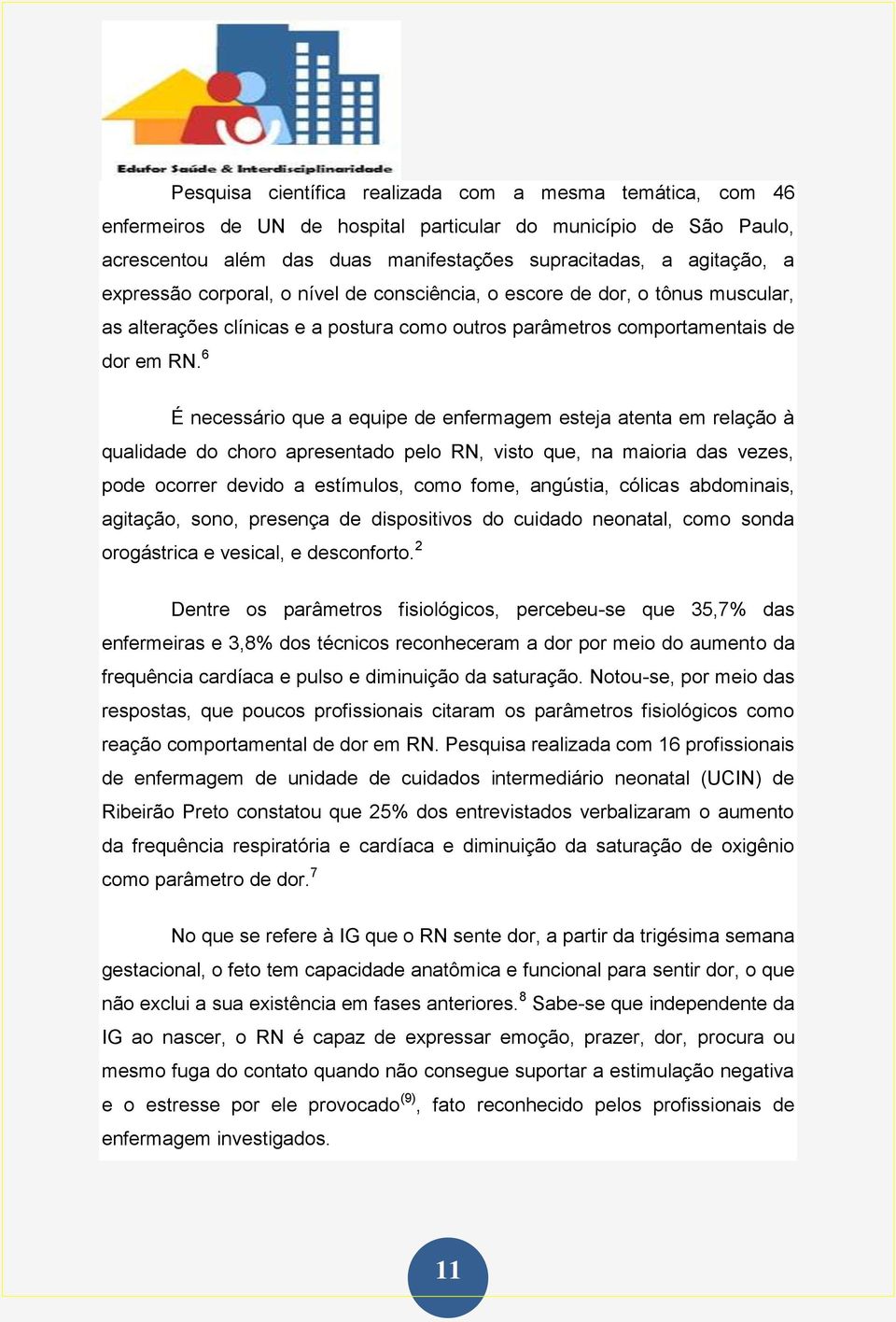 6 É necessário que a equipe de esteja atenta em relação à qualidade do choro apresentado pelo RN, visto que, na maioria das vezes, pode ocorrer devido a estímulos, como fome, angústia, cólicas