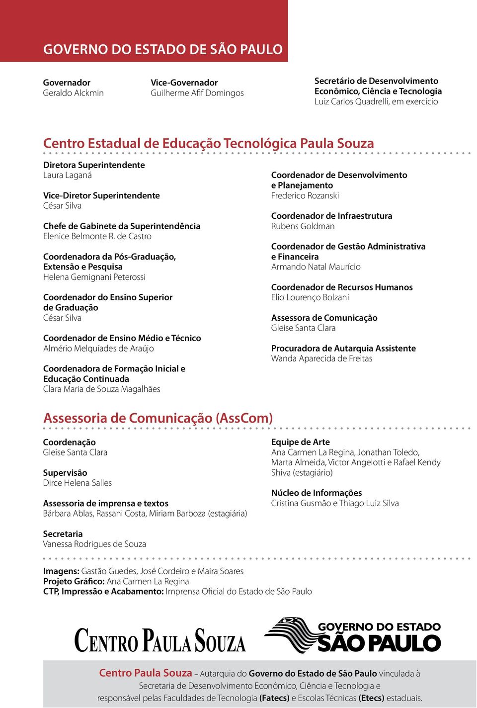 de Castro Coordenadora da Pós-Graduação, Extensão e Pesquisa Helena Gemignani Peterossi Coordenador do Ensino Superior de Graduação César Silva Coordenador de Ensino Médio e Técnico Almério