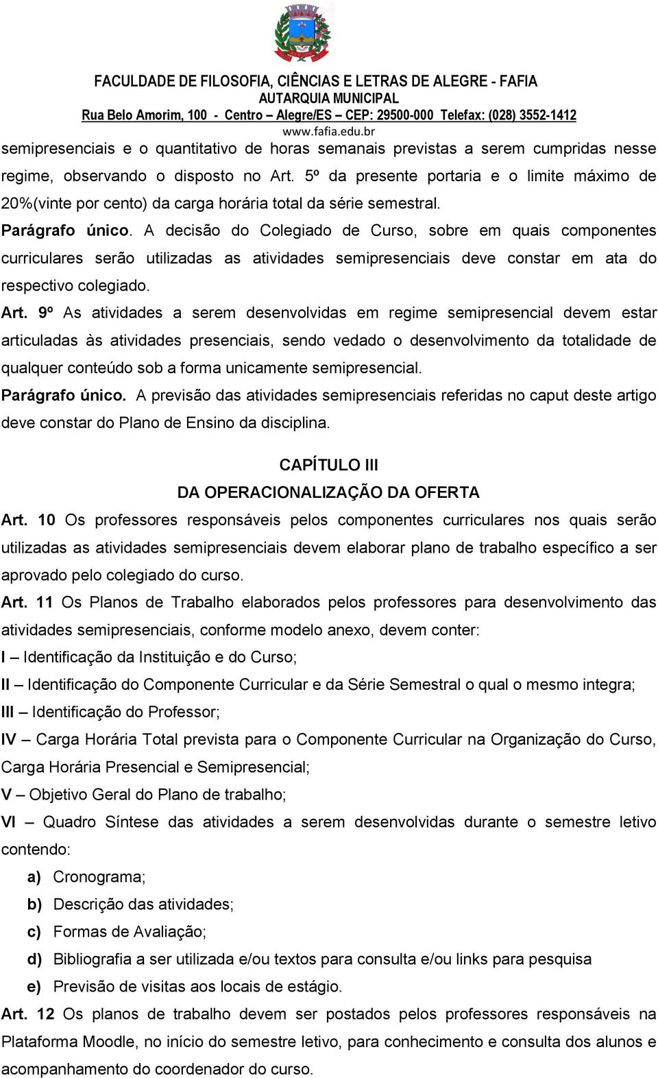 A decisão do Colegiado de Curso, sobre em quais componentes curriculares serão utilizadas as atividades semipresenciais deve constar em ata do respectivo colegiado. Art.