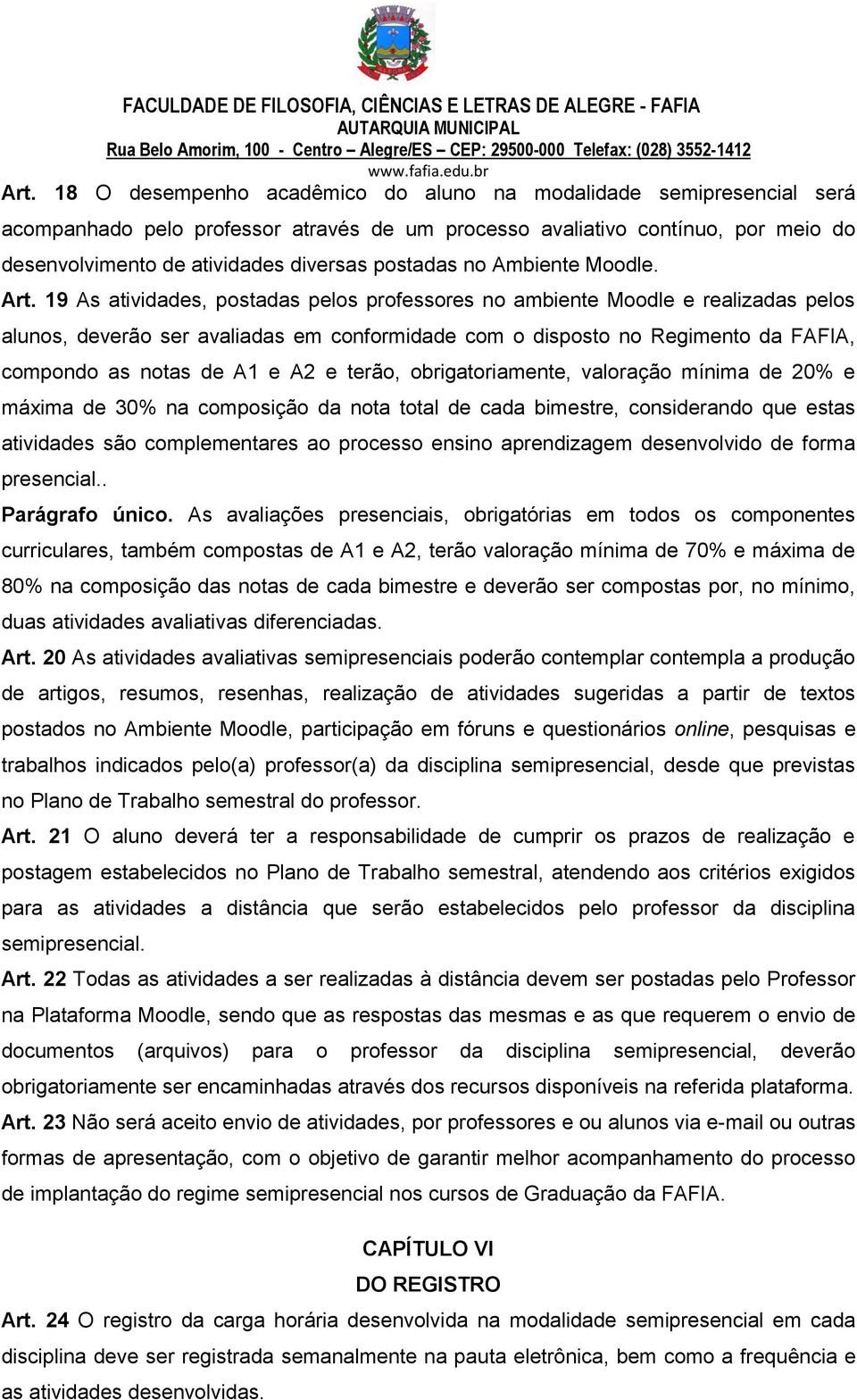 19 As atividades, postadas pelos professores no ambiente Moodle e realizadas pelos alunos, deverão ser avaliadas em conformidade com o disposto no Regimento da FAFIA, compondo as notas de A1 e A2 e