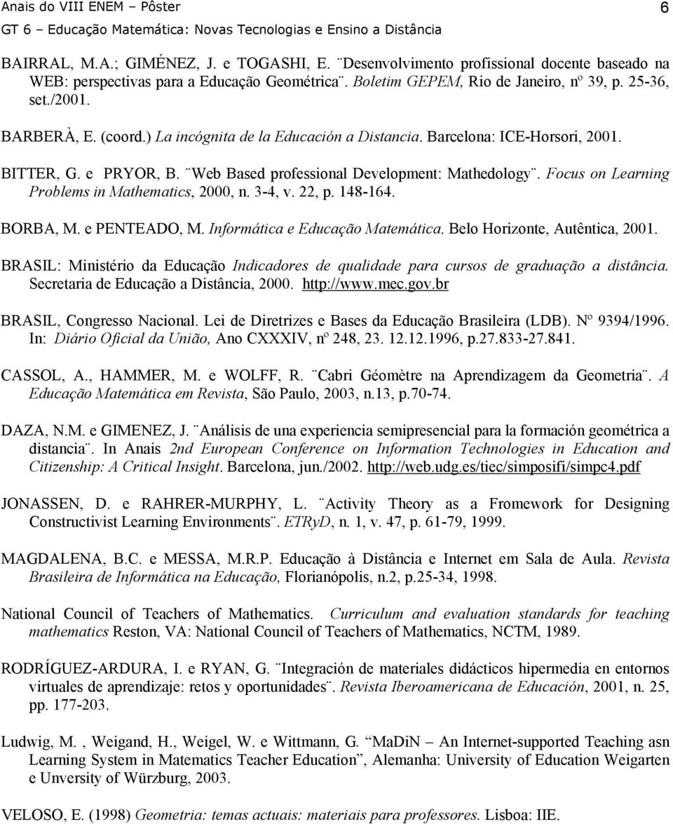 Focus on Learning Problems in Mathematics, 2000, n. 3-4, v. 22, p. 148-164. BORBA, M. e PENTEADO, M. Informática e Educação Matemática. Belo Horizonte, Autêntica, 2001.