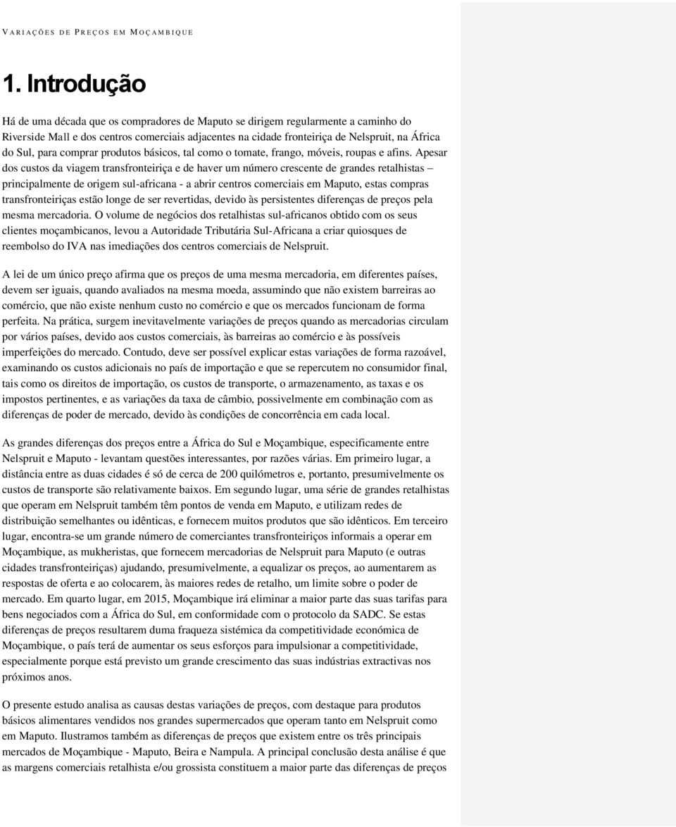 Apesar dos custos da viagem transfronteiriça e de haver um número crescente de grandes retalhistas principalmente de origem sul-africana - a abrir centros comerciais em Maputo, estas compras