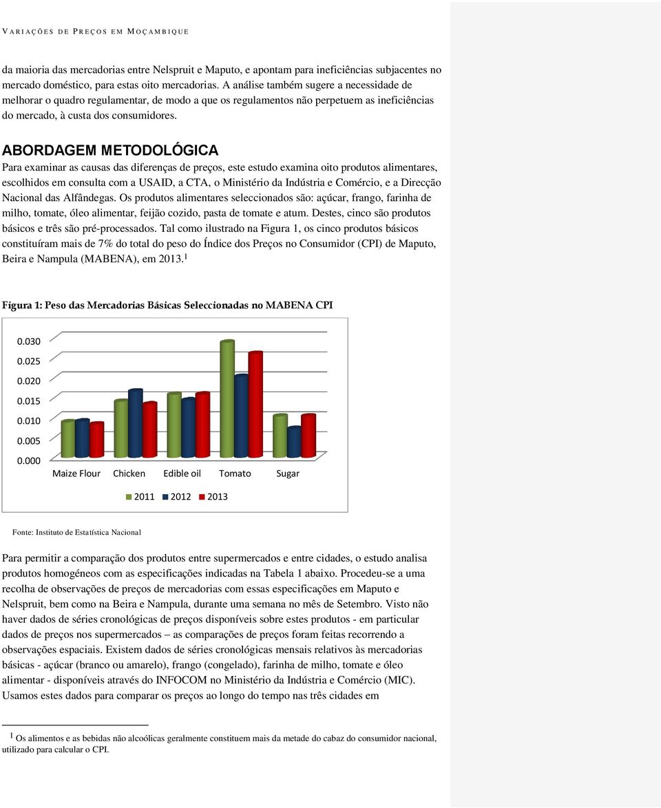 ABORDAGEM METODOLÓGICA Para examinar as causas das diferenças de preços, este estudo examina oito produtos alimentares, escolhidos em consulta com a USAID, a CTA, o Ministério da Indústria e