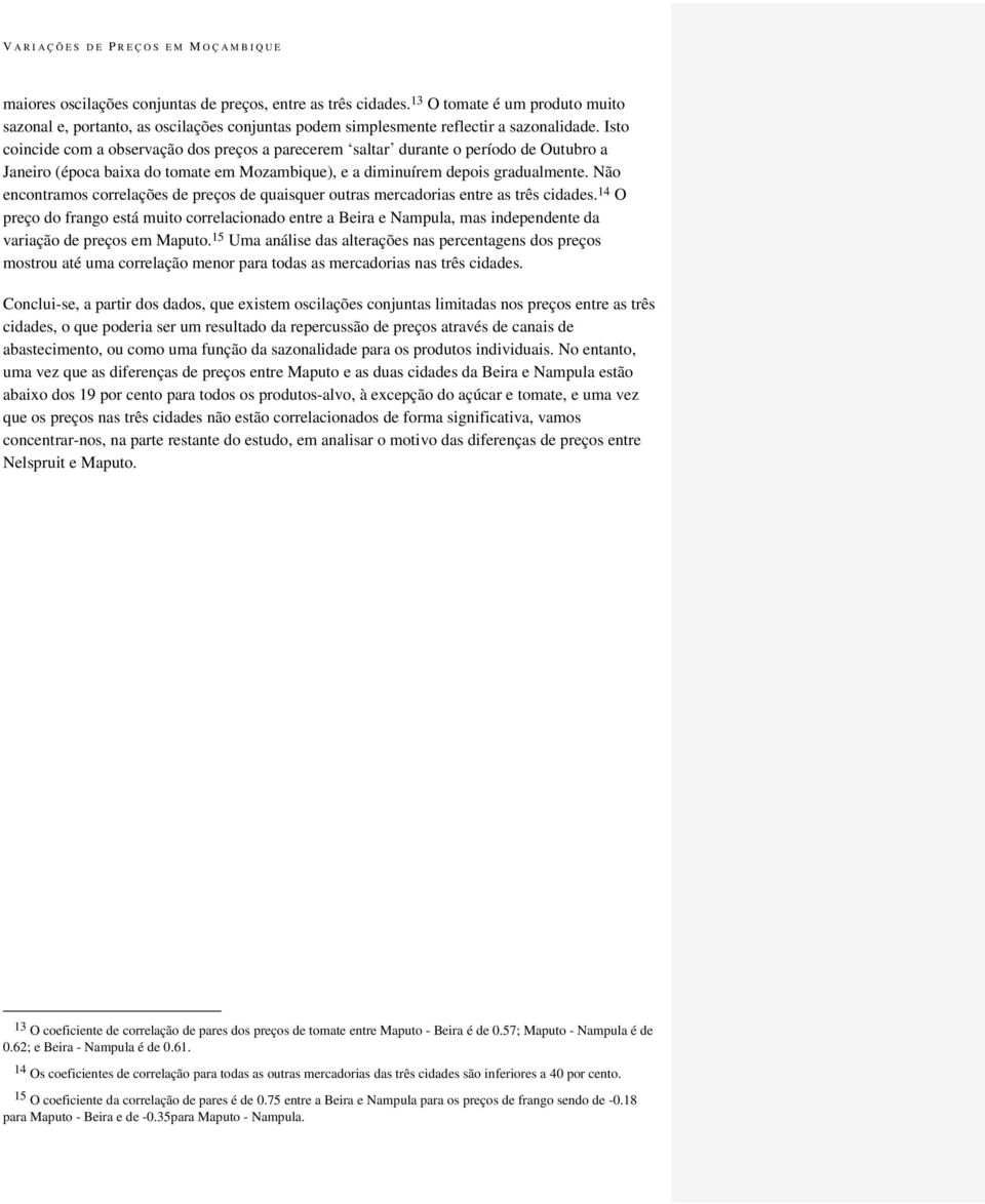 Não encontramos correlações de preços de quaisquer outras mercadorias entre as três cidades.