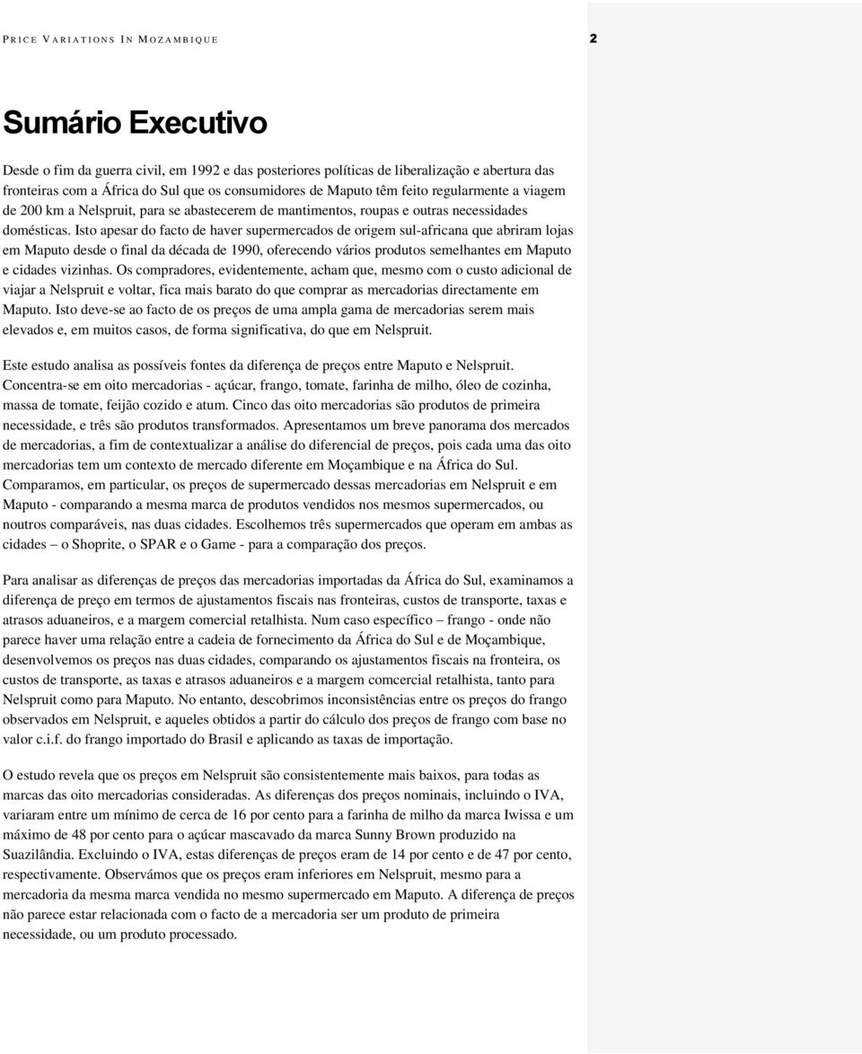 Isto apesar do facto de haver supermercados de origem sul-africana que abriram lojas em Maputo desde o final da década de 1990, oferecendo vários produtos semelhantes em Maputo e cidades vizinhas.