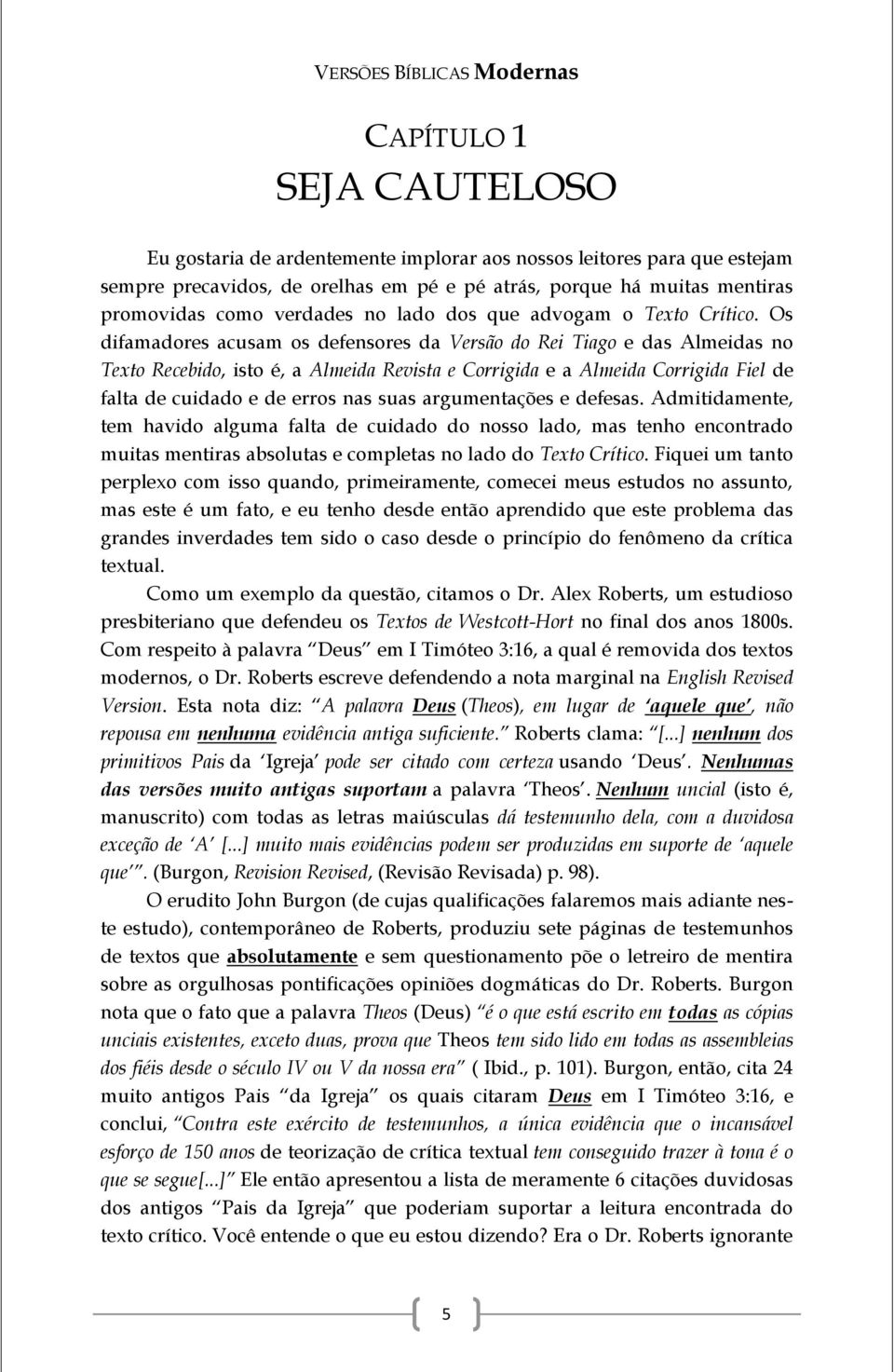 Os difamadores acusam os defensores da Versão do Rei Tiago e das Almeidas no Texto Recebido, isto é, a Almeida Revista e Corrigida e a Almeida Corrigida Fiel de falta de cuidado e de erros nas suas