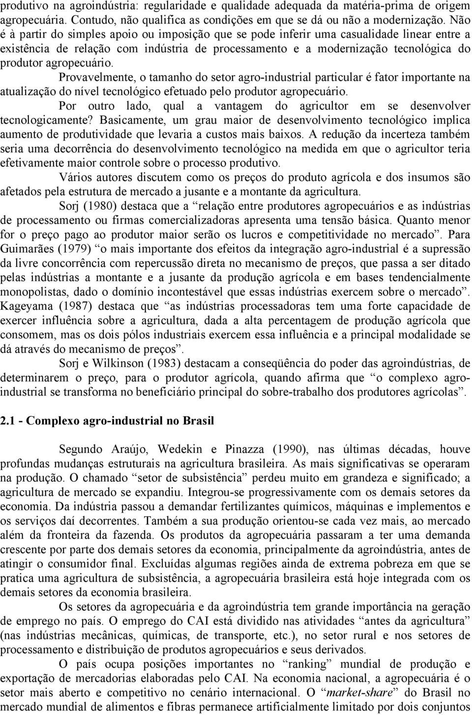 agropecuário. Provavelmente, o tamanho do setor agro-industrial particular é fator importante na atualização do nível tecnológico efetuado pelo produtor agropecuário.