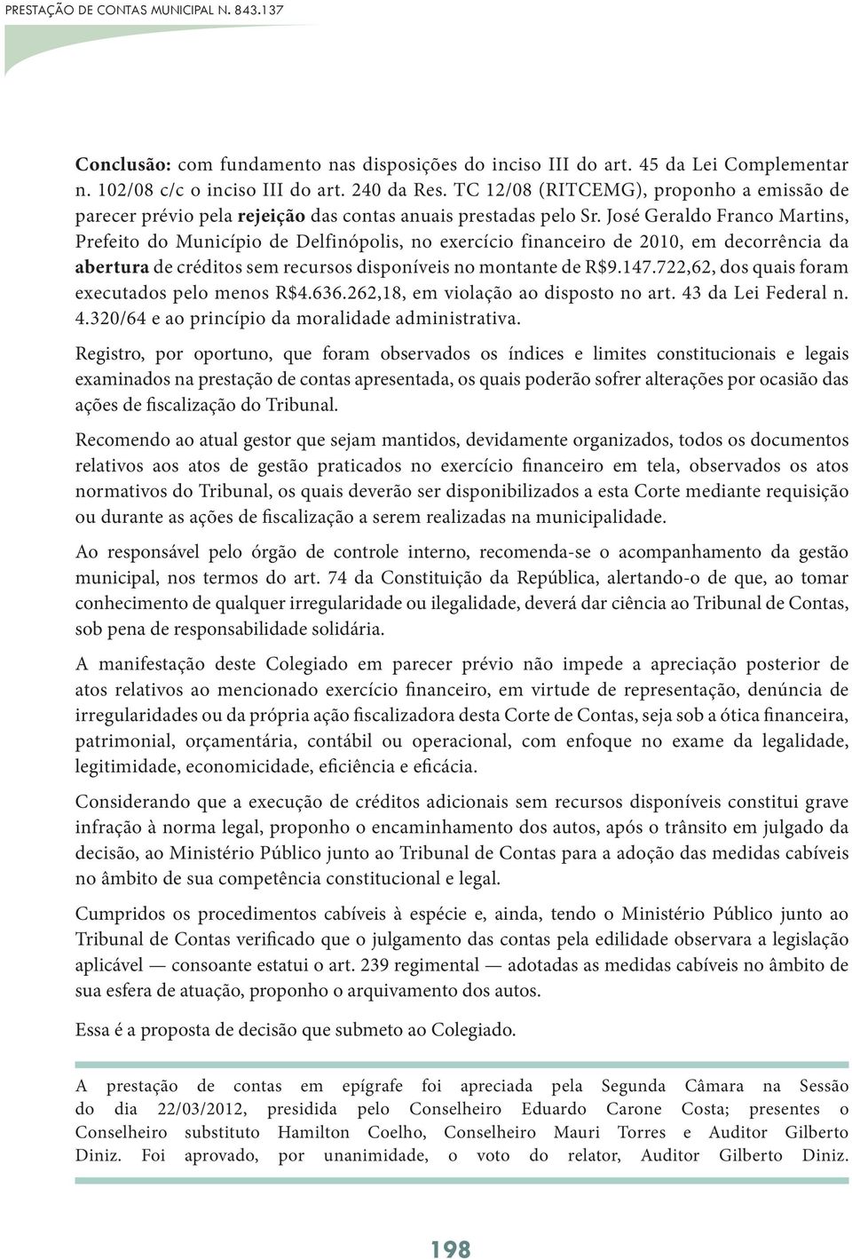 José Geraldo Franco Martins, Prefeito do Município de Delfinópolis, no exercício financeiro de 2010, em decorrência da abertura de créditos sem recursos disponíveis no montante de R$9.147.