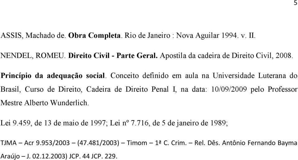 Conceito definido em aula na Universidade Luterana do Brasil, Curso de Direito, Cadeira de Direito Penal I, na data: 10/09/2009 pelo