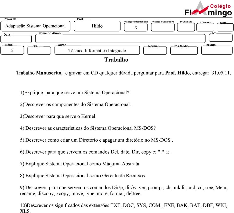 4) Descrever as características do Sistema Operacional MS-DOS? 5) Descrever como criar um Diretório e apagar um diretório no MS-DOS. 6) Descrever para que servem os comandos Del, date, Dir, copy c: *.