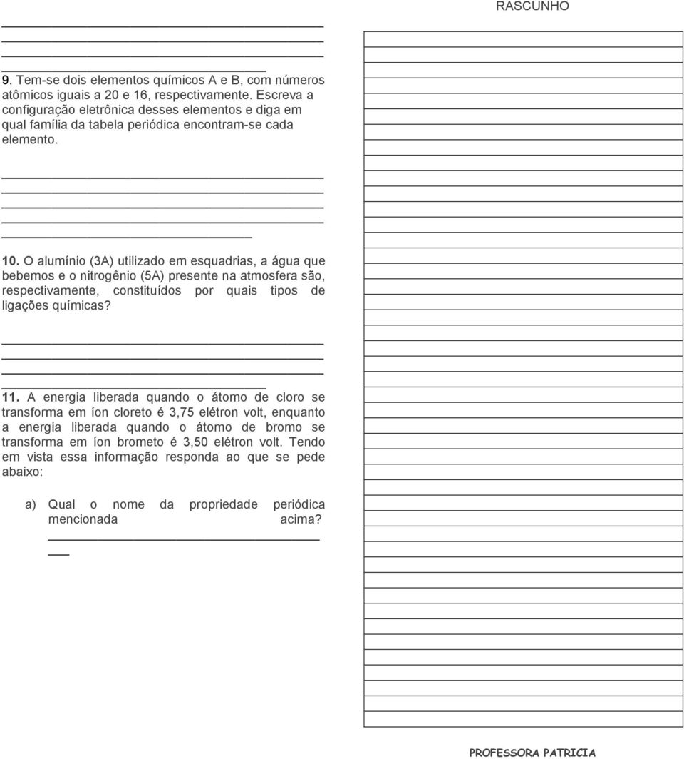 O alumínio (3A) utilizado em esquadrias, a água que bebemos e o nitrogênio (5A) presente na atmosfera são, respectivamente, constituídos por quais tipos de ligações químicas? 11.