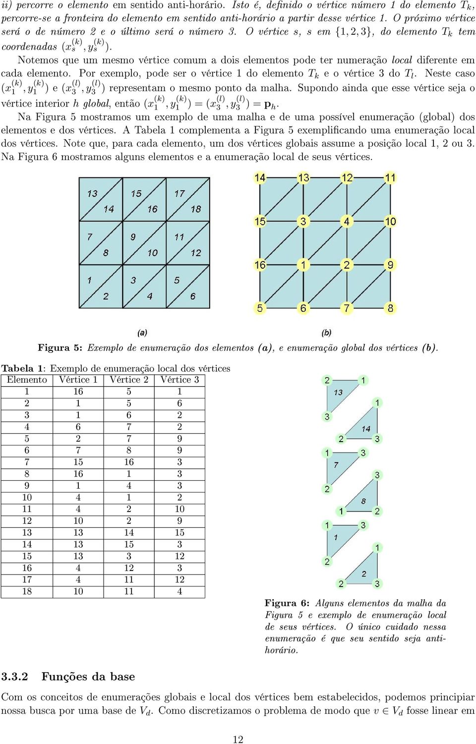 Notemos que um mesmo vértice comum a dois elementos pode ter numeração local diferente em cada elemento. Por exemplo, pode ser o vértice do elemento T k e o vértice 3 do T l.