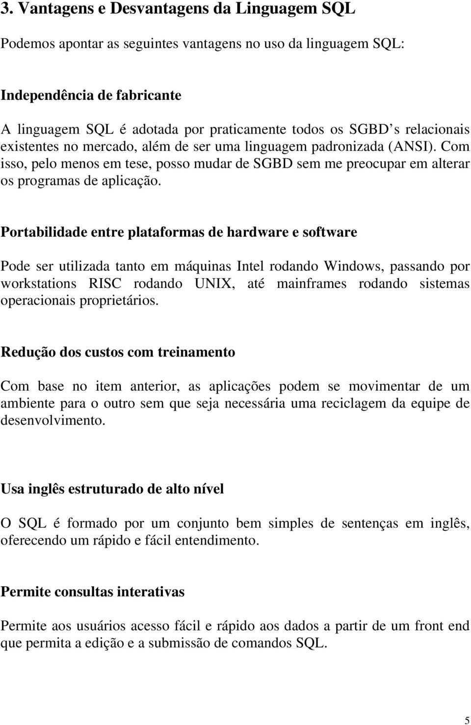 Portabilidade entre plataformas de hardware e software Pode ser utilizada tanto em máquinas Intel rodando Windows, passando por workstations RISC rodando UNIX, até mainframes rodando sistemas