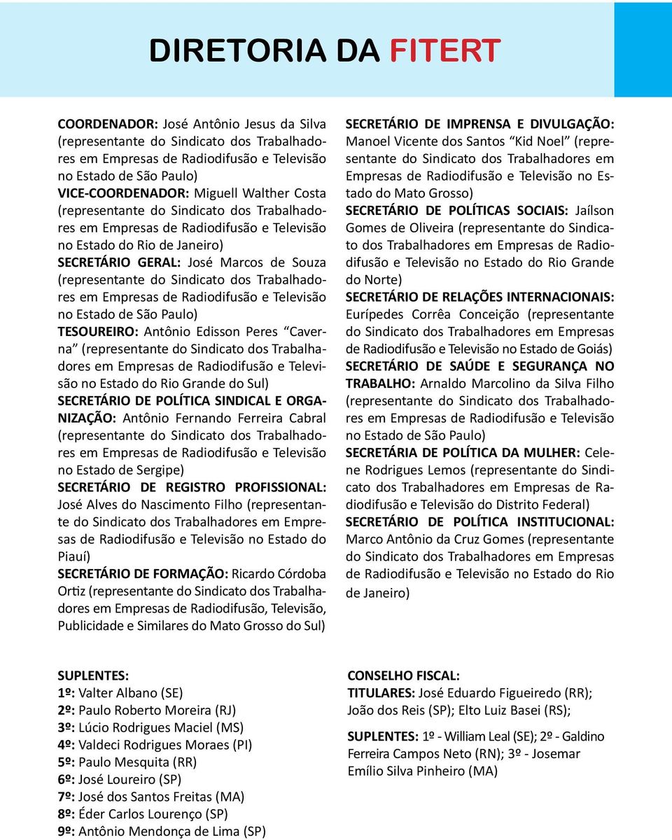 Trabalhadores em Empresas de Radiodifusão e Televisão no Estado de São Paulo) TESOUREIRO: Antônio Edisson Peres Caverna (representante do Sindicato dos Trabalhadores em Empresas de Radiodifusão e