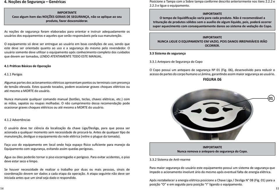 O equipamento só deve ser entregue ao usuário em boas condições de uso, sendo que este deve ser orientado quanto ao uso e a segurança do mesmo pelo revendedor.