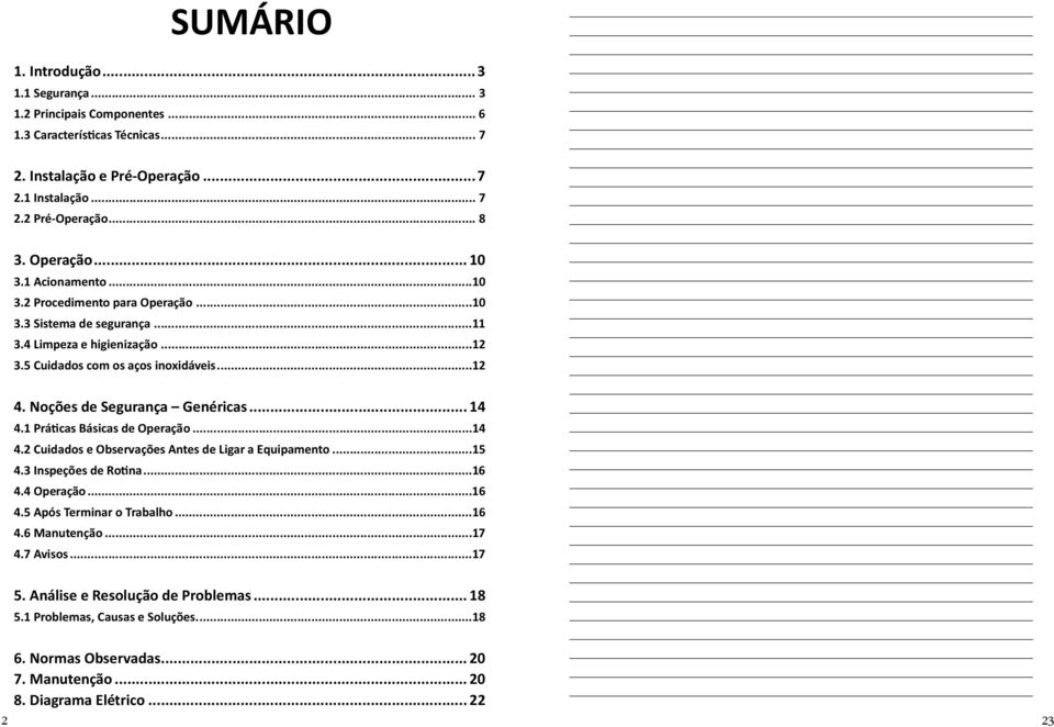 Noções de Segurança Genéricas... 14 4.1 Práticas Básicas de Operação...14 4.2 Cuidados e Observações Antes de Ligar a Equipamento...15 4.3 Inspeções de Rotina...16 4.4 Operação...16 4.5 Após Terminar o Trabalho.