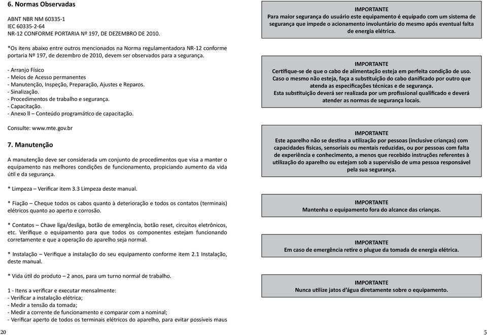 - Arranjo Físico - Meios de Acesso permanentes - Manutenção, Inspeção, Preparação, Ajustes e Reparos. - Sinalização. - Procedimentos de trabalho e segurança. - Capacitação.