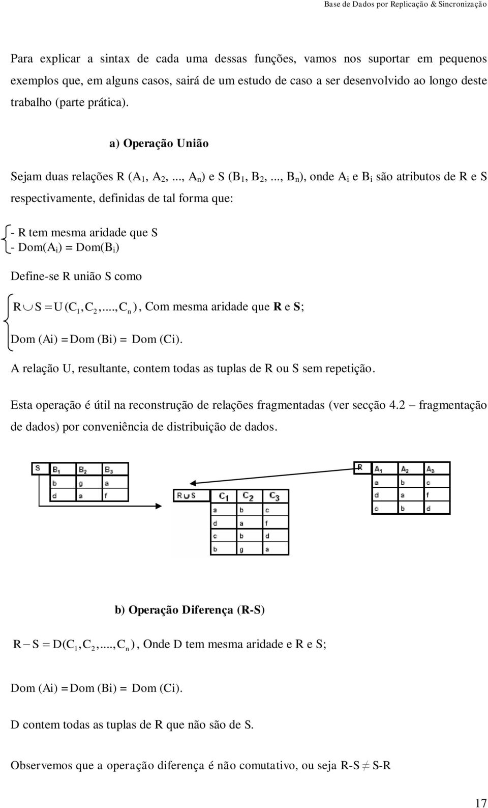 .., B n ), onde A i e B i são atributos de R e S respectivamente, definidas de tal forma que: - R tem mesma aridade que S - Dom(A i ) = Dom(B i ) Define-se R união S como R S U C1 C2 C n (,,.