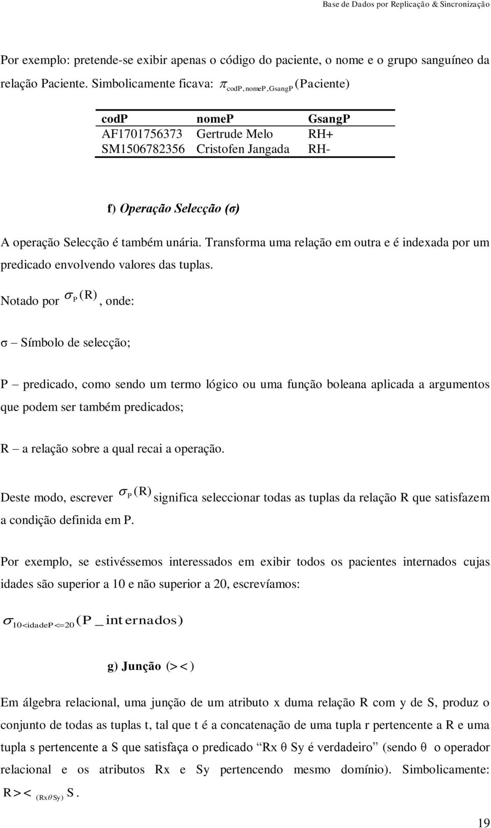 unária. Transforma uma relação em outra e é indexada por um predicado envolvendo valores das tuplas.